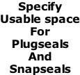 Specify Usable space For Plugseals And Snapseals